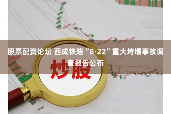 股票配资论坛 西成铁路“8·22”重大垮塌事故调查报告公布
